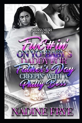 F#ckin' On Yo Baby's Daddy For Father's Day: Creepin' With A Philly Boss by Frye, Nadine