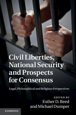 Civil Liberties, National Security and Prospects for Consensus: Legal, Philosophical and Religious Perspectives by Reed, Esther D.