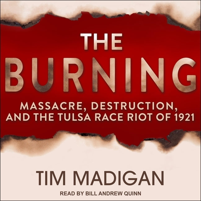 The Burning: Massacre, Destruction, and the Tulsa Race Riot of 1921 by Madigan, Tim