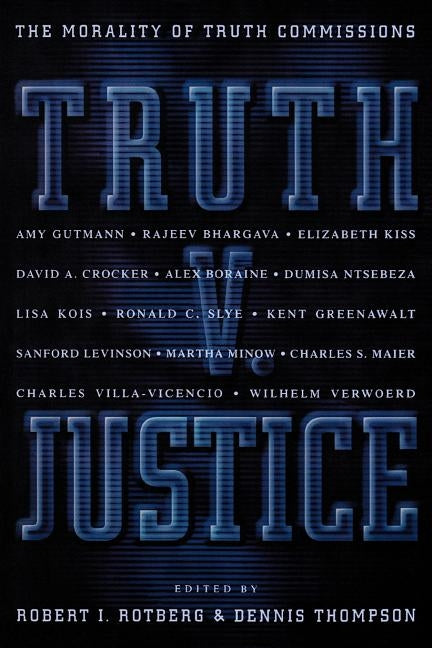 Truth V. Justice: The Morality of Truth Commissions by Rotberg, Robert I.