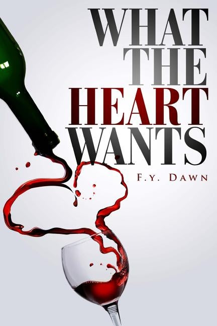 What the Heart Wants by Dawn, F. Y.
