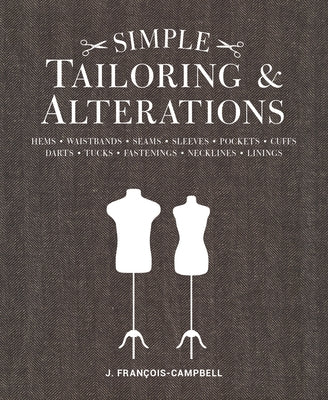 Simple Tailoring & Alterations: Hems - Waistbands - Seams - Sleeves - Pockets - Cuffs - Darts - Tucks - Fastenings - Necklines - Linings by Francois-Campbell, J.