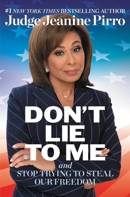 Don't Lie to Me: And Stop Trying to Steal Our Freedom by Pirro, Jeanine