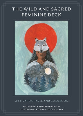 The Wild and Sacred Feminine Deck: A 52-Card Oracle and Guidebook by Dewart, Niki