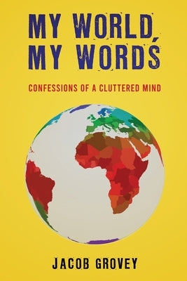 My World, My Words: Confessions of a Cluttered Mind by Grovey, Jacob