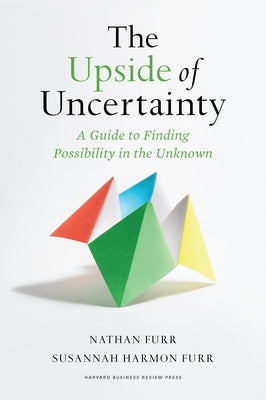 The Upside of Uncertainty: A Guide to Finding Possibility in the Unknown by Furr, Nathan