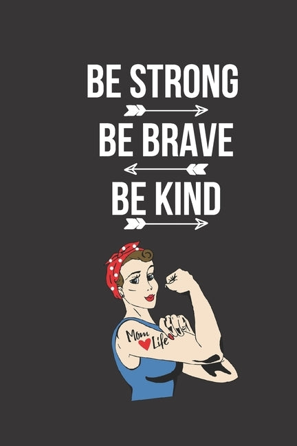 Be Strong, Be Brave, Be Kind: A great Strong women notebook by Women Notebook, Strong