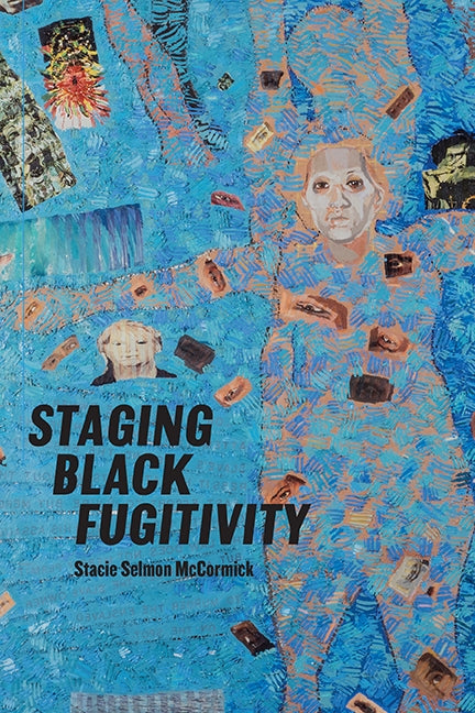 Staging Black Fugitivity by McCormick, Stacie Selmon