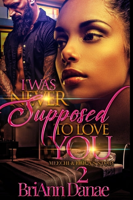 I Was Never Supposed To Love You 2: Meechi & Erica's Story by Danae, Briann