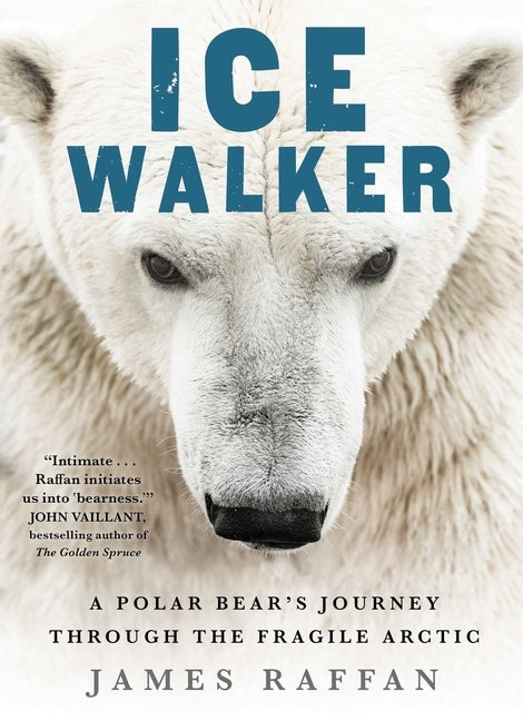 Ice Walker: A Polar Bear's Journey Through the Fragile Arctic by Raffan, James