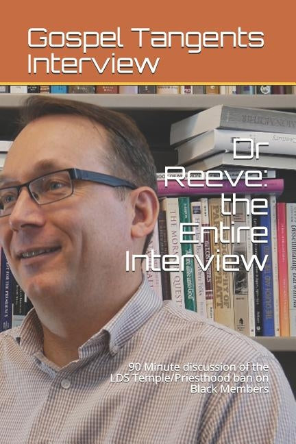 Dr Reeve: the Entire Interview: 90 Minute discussion of the LDS Temple/Priesthood ban on Black Members by Reeve, Paul