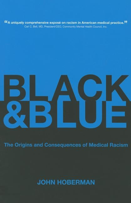 Black and Blue: The Origins and Consequences of Medical Racism by Hoberman, John