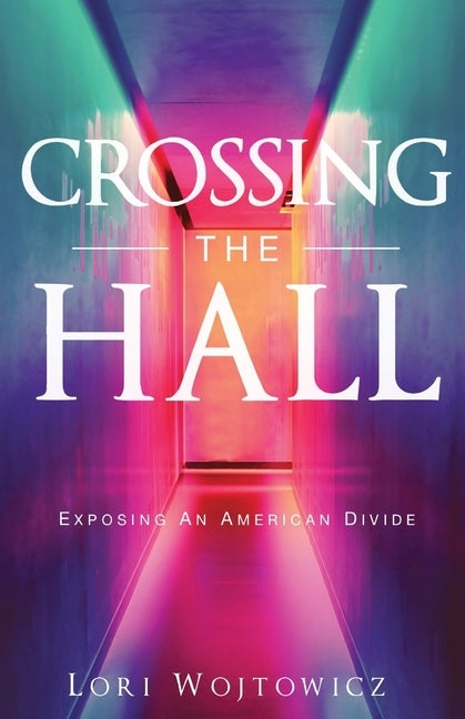 Crossing The Hall: Exposing An American Divide by Wojtowicz, Lori