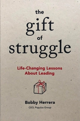 The Gift of Struggle: Life-Changing Lessons about Leading by Herrera, Bobby