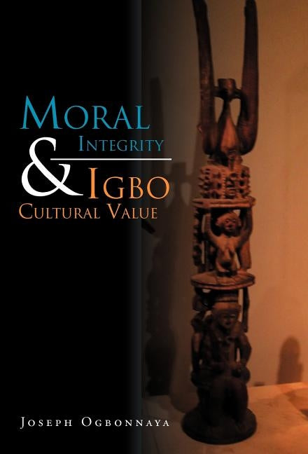 Moral Integrity & Igbo Cultural Value by Ogbonnaya, Joseph
