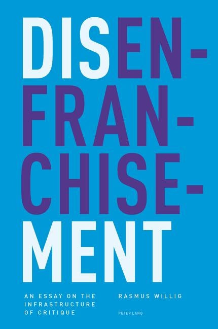 Disenfranchisement; An Essay on the Infrastructure of Critique by Willig, Rasmus