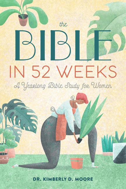 The Bible in 52 Weeks: A Yearlong Bible Study for Women by Moore, Kimberly D.