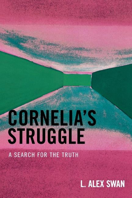 Cornelia's Struggle: A Search for the Truth by Swan, Alex L.