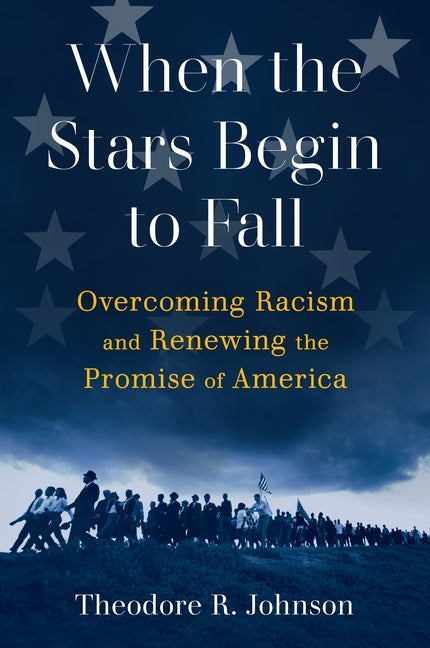 When the Stars Begin to Fall: Overcoming Racism and Renewing the Promise of America by Johnson, Theodore R.