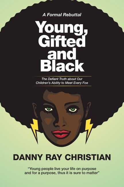 Young, Gifted and Black: The Defiant Truth About Our Children's Ability to Meet Every Foe by Danny Ray Christian