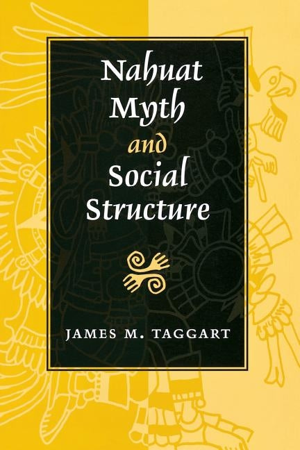 Nahuat Myth and Social Structure by Taggart, James M.