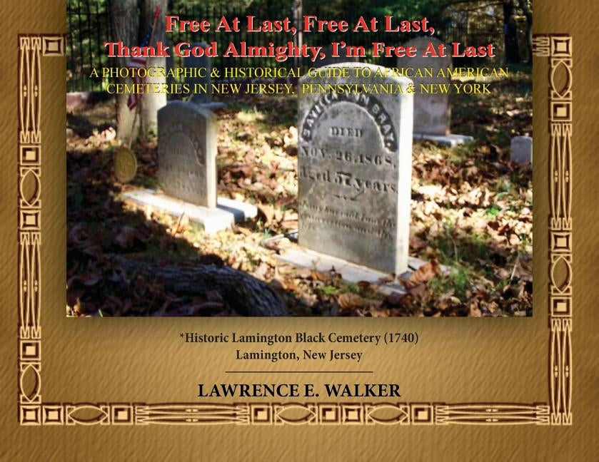 Free At Last, Free At Last, Thank God Almighty, I'm Free At Last: A Photographic & Historical Guide to African American Cemeteries In New Jersey, Penn by Walker, Lawrence E.