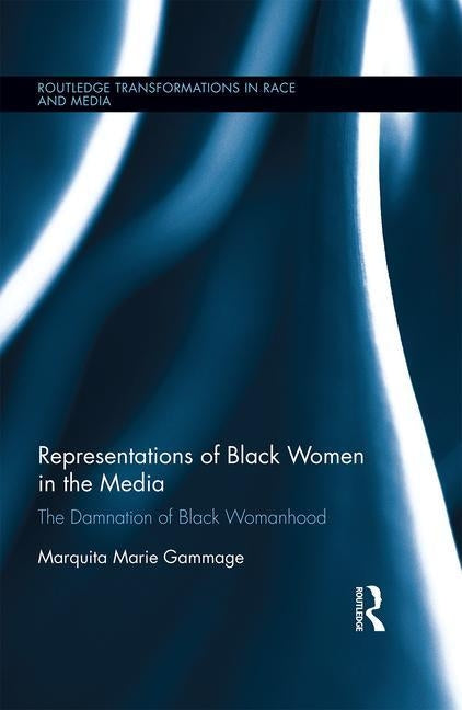 Representations of Black Women in the Media: The Damnation of Black Womanhood by Gammage, Marquita Marie