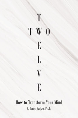 Twelve Two: How to Transform Your Mind by Parker, R. Lance
