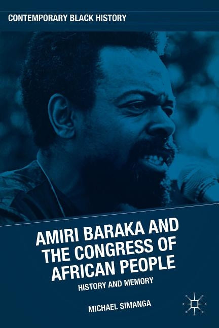 Amiri Baraka and the Congress of African People: History and Memory by Simanga, M.