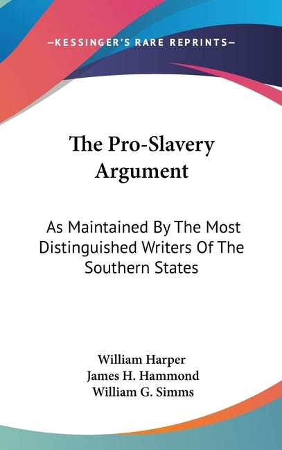 The Pro-Slavery Argument: As Maintained By The Most Distinguished Writers Of The Southern States by William Harper