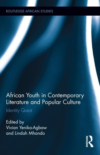 African Youth in Contemporary Literature and Popular Culture: Identity Quest by Yenika-Agbaw, Vivian