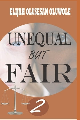 Unequal But Fair 2 by Oluwole, Olusesan Elijah