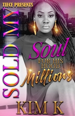 Sold My Soul For HIs Hood Millions by K, Kim
