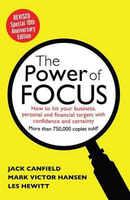 The Power of Focus: How to Hit Your Business, Personal and Financial Targets with Absolute Confidence and Certainty by Canfield, Jack