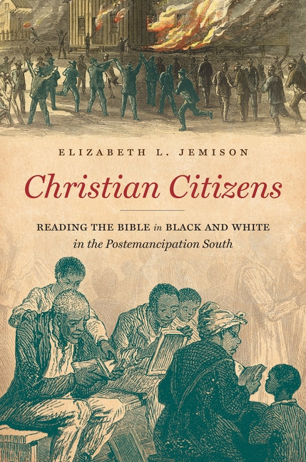Christian Citizens: Reading the Bible in Black and White in the Postemancipation South by Jemison, Elizabeth L.