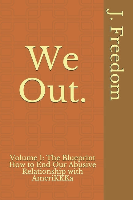 We Out. How to End Our Abusive Relationship with AmeriKKKa by Freedom, J.