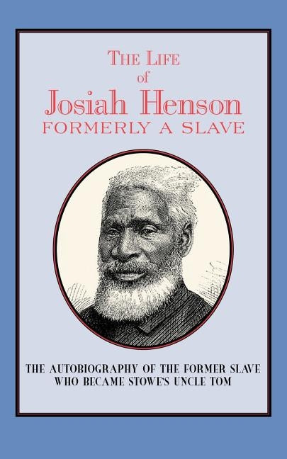 The Life of Josiah Henson: Formerly a Slave, Now an Inhabitant of Canada by Henson, Josiah