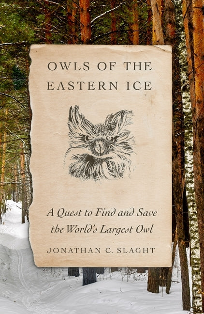 Owls of the Eastern Ice: A Quest to Find and Save the World's Largest Owl by Slaght, Jonathan C.