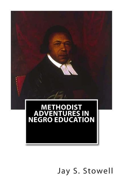 Methodist Adventures in Negro Education by Stowell, Jay S.