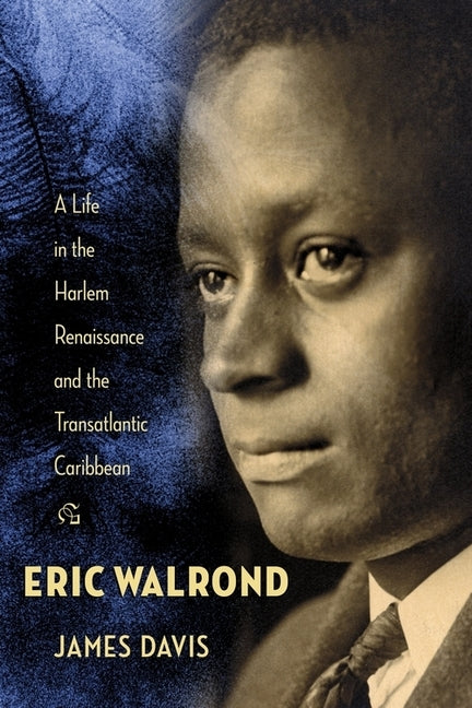 Eric Walrond: A Life in the Harlem Renaissance and the Transatlantic Caribbean by Davis, James