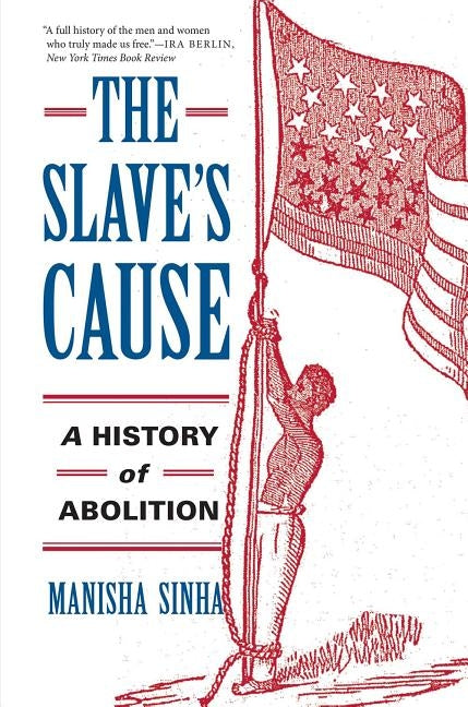 The Slave's Cause: A History of Abolition by Sinha, Manisha