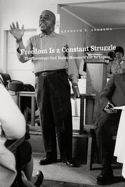Freedom Is a Constant Struggle: The Mississippi Civil Rights Movement and Its Legacy by Andrews, Kenneth T.