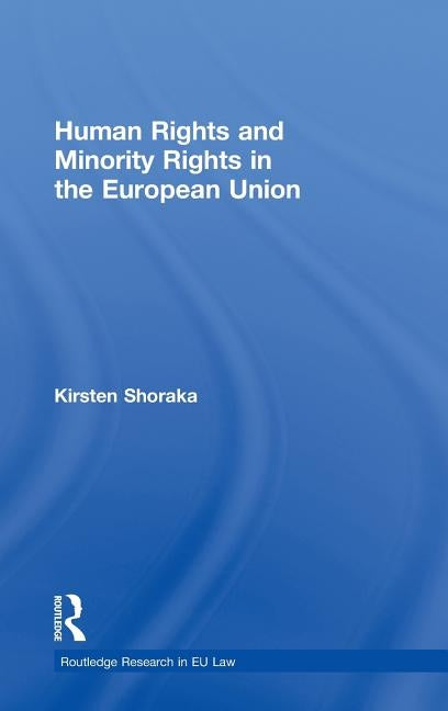 Human Rights and Minority Rights in the European Union by Shoraka, Kirsten