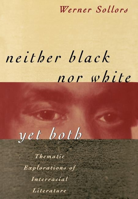 Neither Black Nor White Yet Both: Thematic Explorations of Interracial Literature by Sollors, Werner