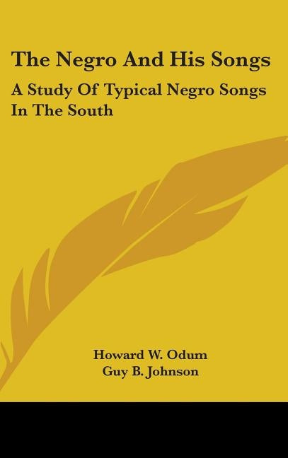 The Negro And His Songs: A Study Of Typical Negro Songs In The South by Odum, Howard W.
