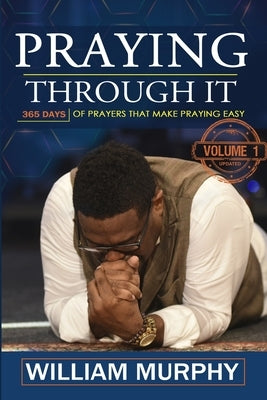 Praying Through It: 365 Days Worth of Prayers That Make Praying Easy by Murphy, William