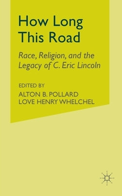 How Long This Road: Race, Religion, and the Legacy of C. Eric Lincoln by Pollard, A.