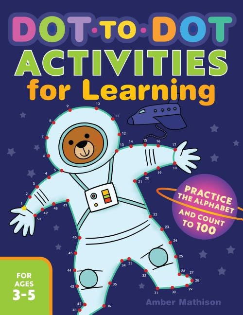 Dot to Dot Activities for Learning: Practice the Alphabet and Count to 100 by Mathison, Amber