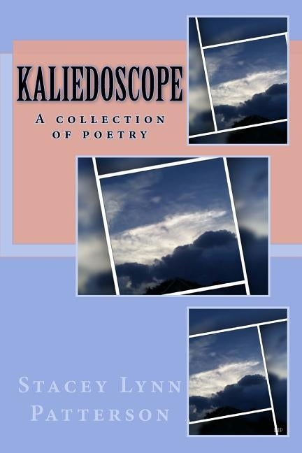 Kaliedoscope: A collection of poetry by Patterson, Stacey Lynn