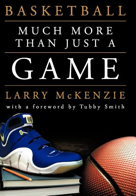Basketball: So Much More Than Just a Game by McKenzie, Larry A.